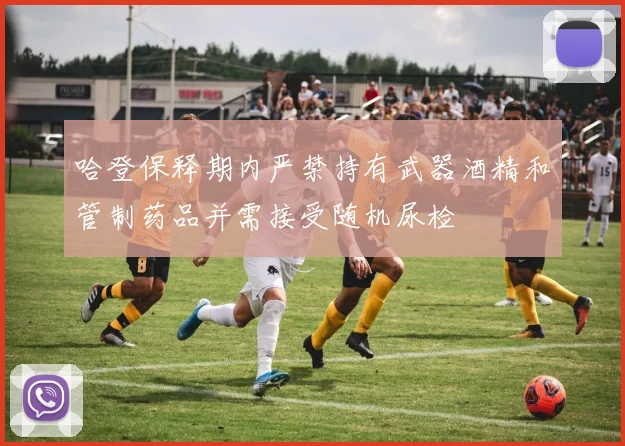 哈登保释期内严禁持有武器酒精和管制药品并需接受随机尿检